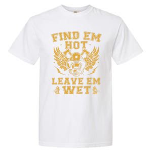 Find Em Hot Leave Em Wet Firefighter Fire Firefighting Gift Garment-Dyed Heavyweight T-Shirt