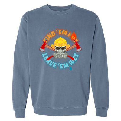 Find Em Hot Leave Em Wet Funny Firefighter Gift Garment-Dyed Sweatshirt