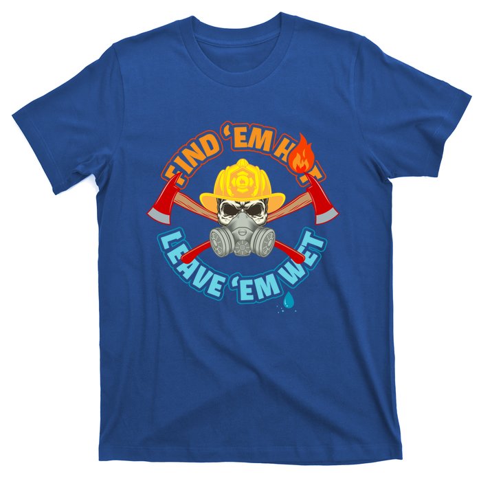 Find Em Hot Leave Em Wet Funny Firefighter Gift T-Shirt