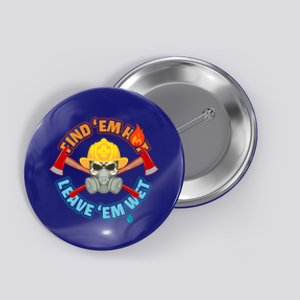 Find Em Hot Leave Em Wet Funny Firefighter Gift Button