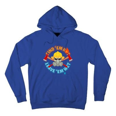 Find Em Hot Leave Em Wet Funny Firefighter Gift Tall Hoodie