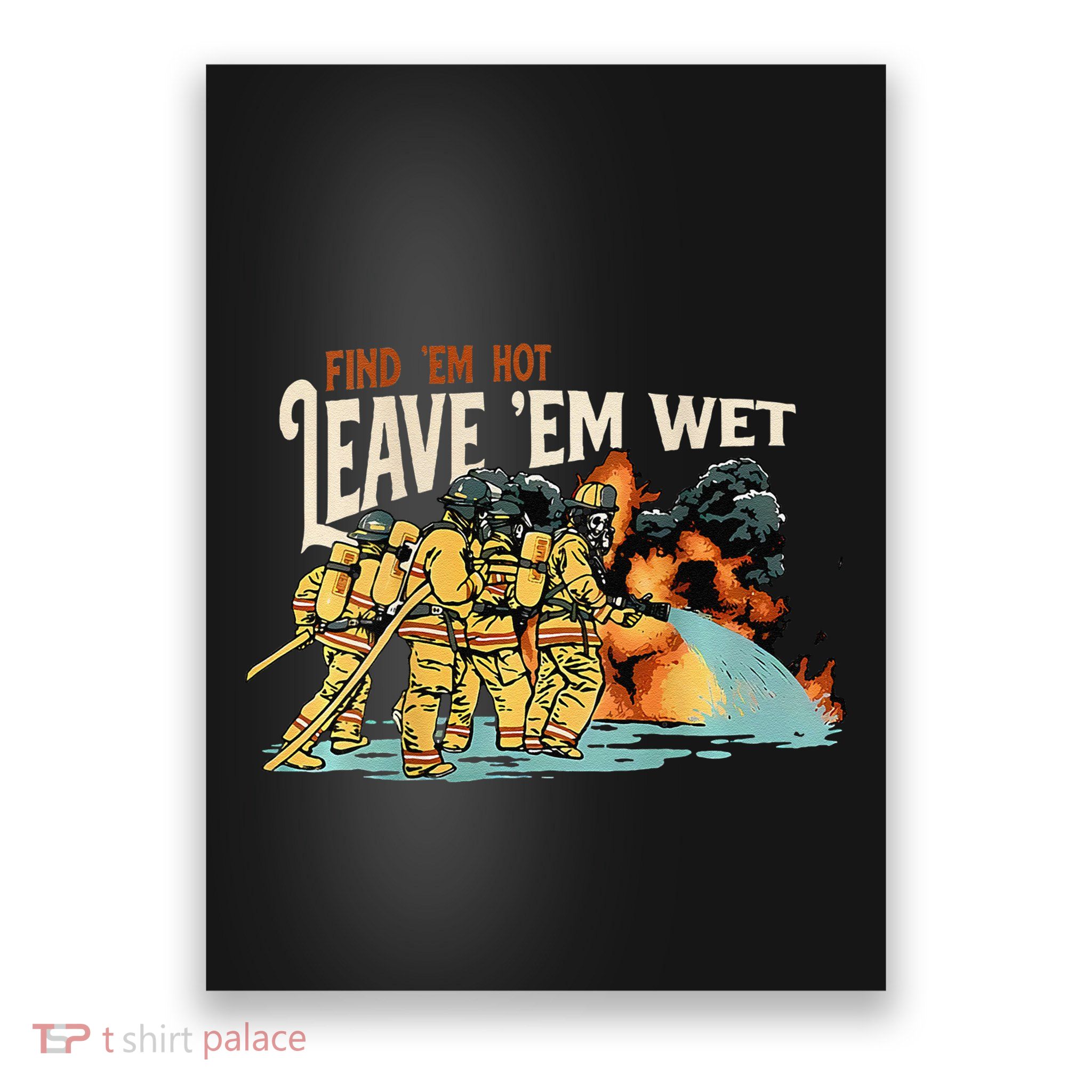 Find Em Hot Leave Em Wet Gift Poster