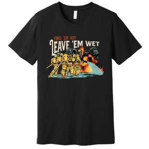 Find Em Hot Leave Em Wet Gift Premium T-Shirt