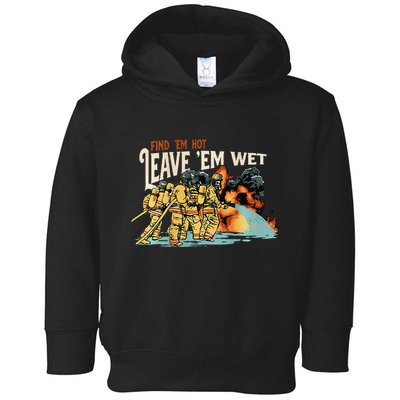 Find Em Hot Leave Em Wet Gift Toddler Hoodie