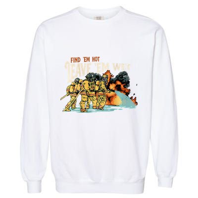 Find Em Hot Leave Em Wet Gift Garment-Dyed Sweatshirt