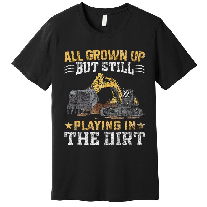 Funny Excavator Heavy Equipment Operator Playing In The Dirt Premium T-Shirt