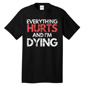 Funny Everything Hurts I'm Dying Fitness Workout Gym Tall T-Shirt