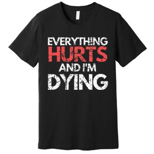 Funny Everything Hurts I'm Dying Fitness Workout Gym Premium T-Shirt