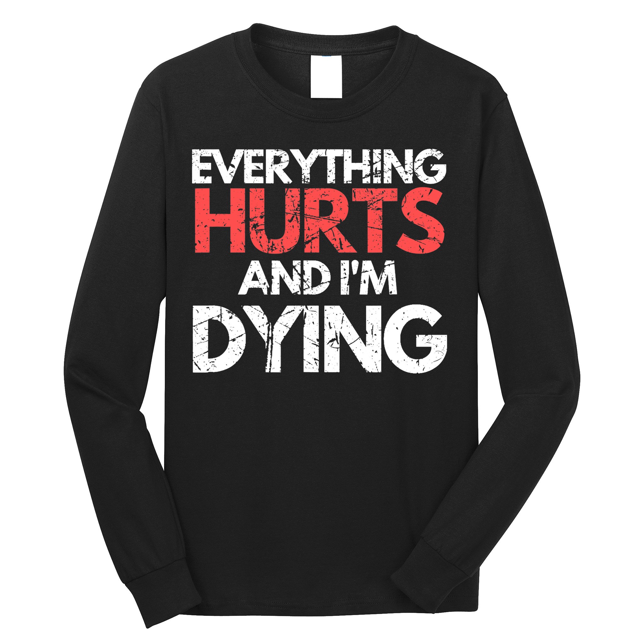 Funny Everything Hurts I'm Dying Fitness Workout Gym Wo Long Sleeve Shirt