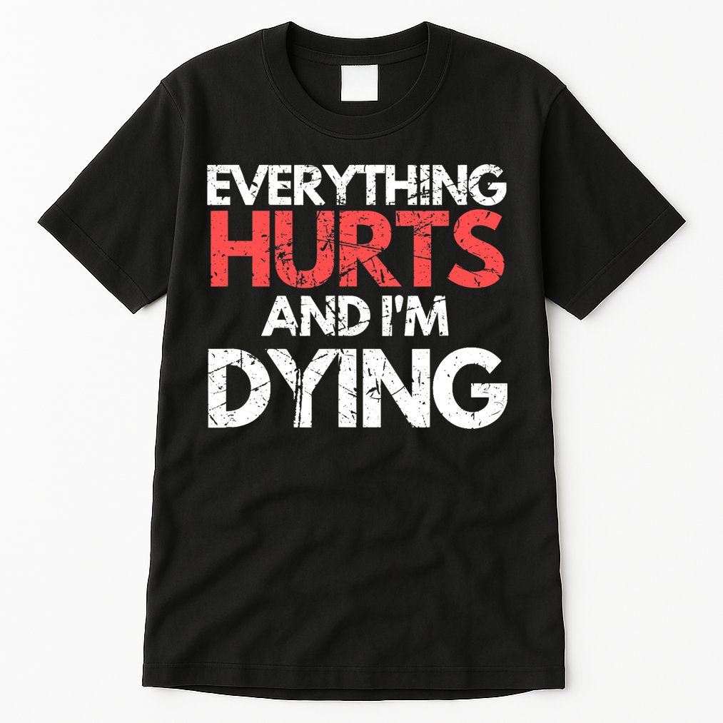 Funny Everything Hurts I'm Dying Fitness Workout Gym Wo Tall T-Shirt