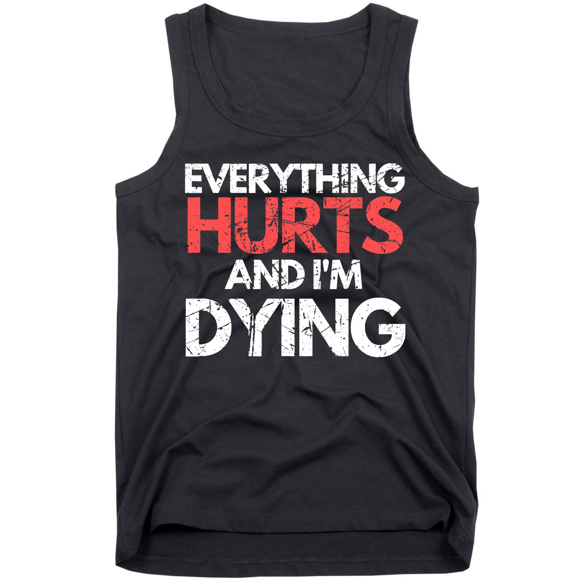 Funny Everything Hurts I'm Dying Fitness Workout Gym Wo Tank Top