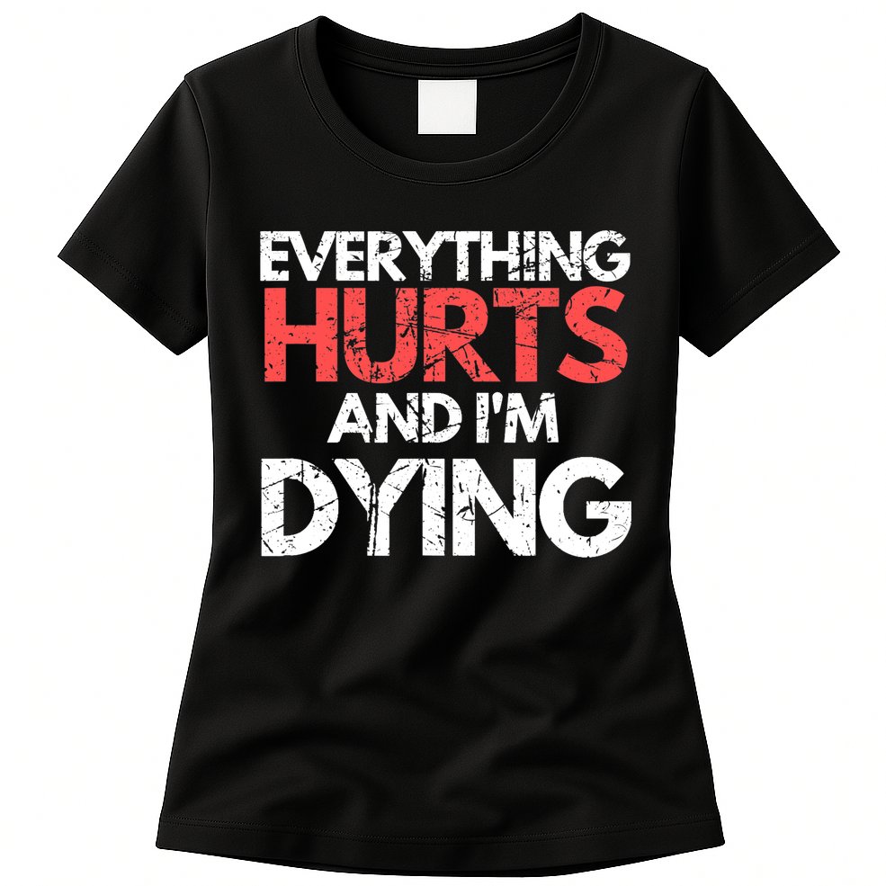 Funny Everything Hurts I'm Dying Fitness Workout Gym Wo Womens T-Shirt