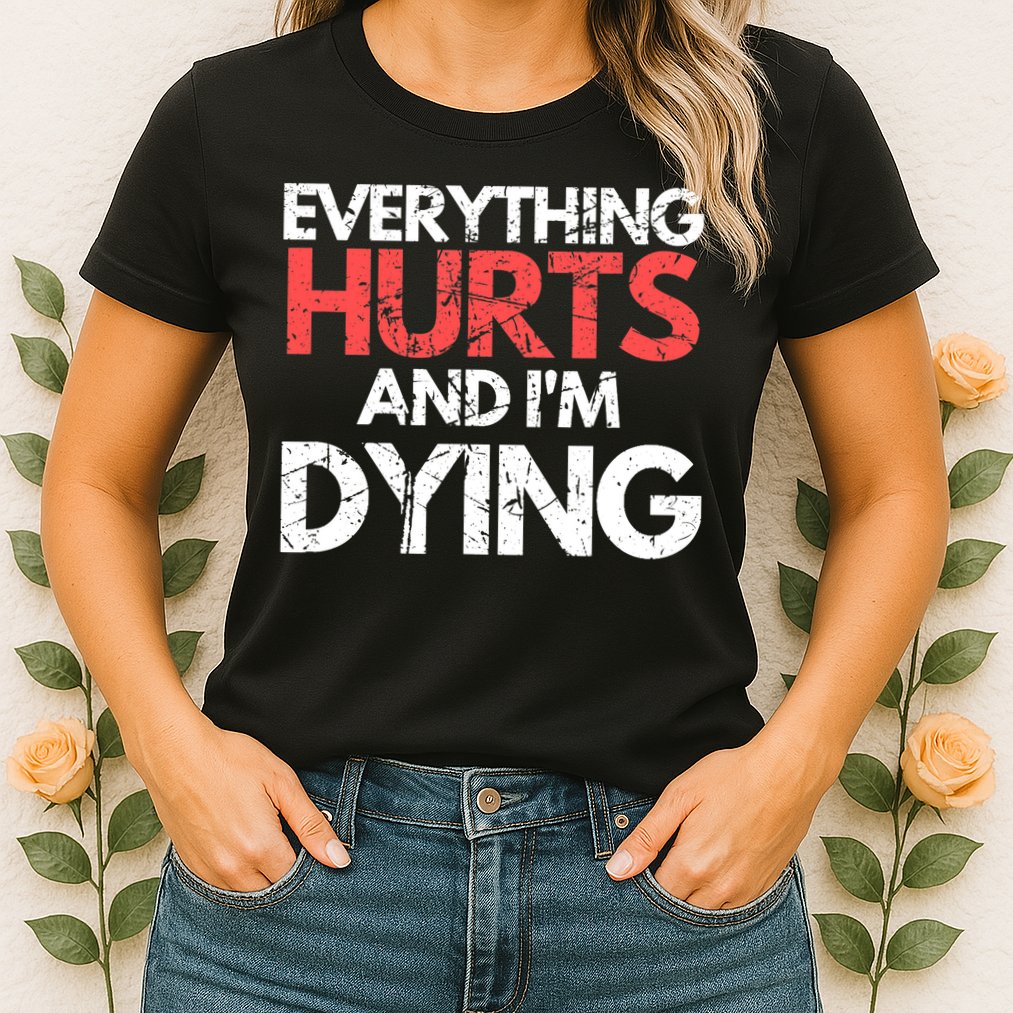 Funny Everything Hurts I'm Dying Fitness Workout Gym Wo Womens T-Shirt