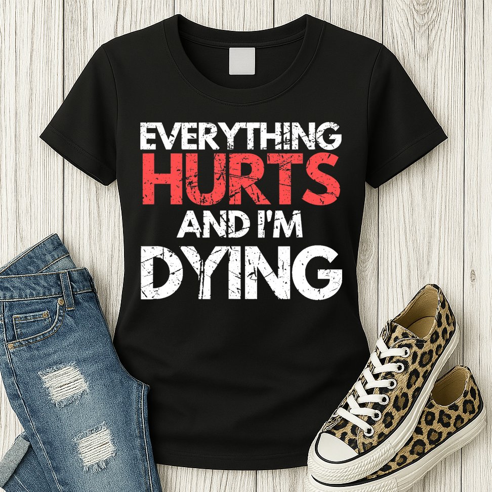 Funny Everything Hurts I'm Dying Fitness Workout Gym Wo Womens T-Shirt
