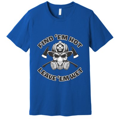 Find Em Hot Leave Em Wet Funny Firefighter Skull Gift Premium T-Shirt