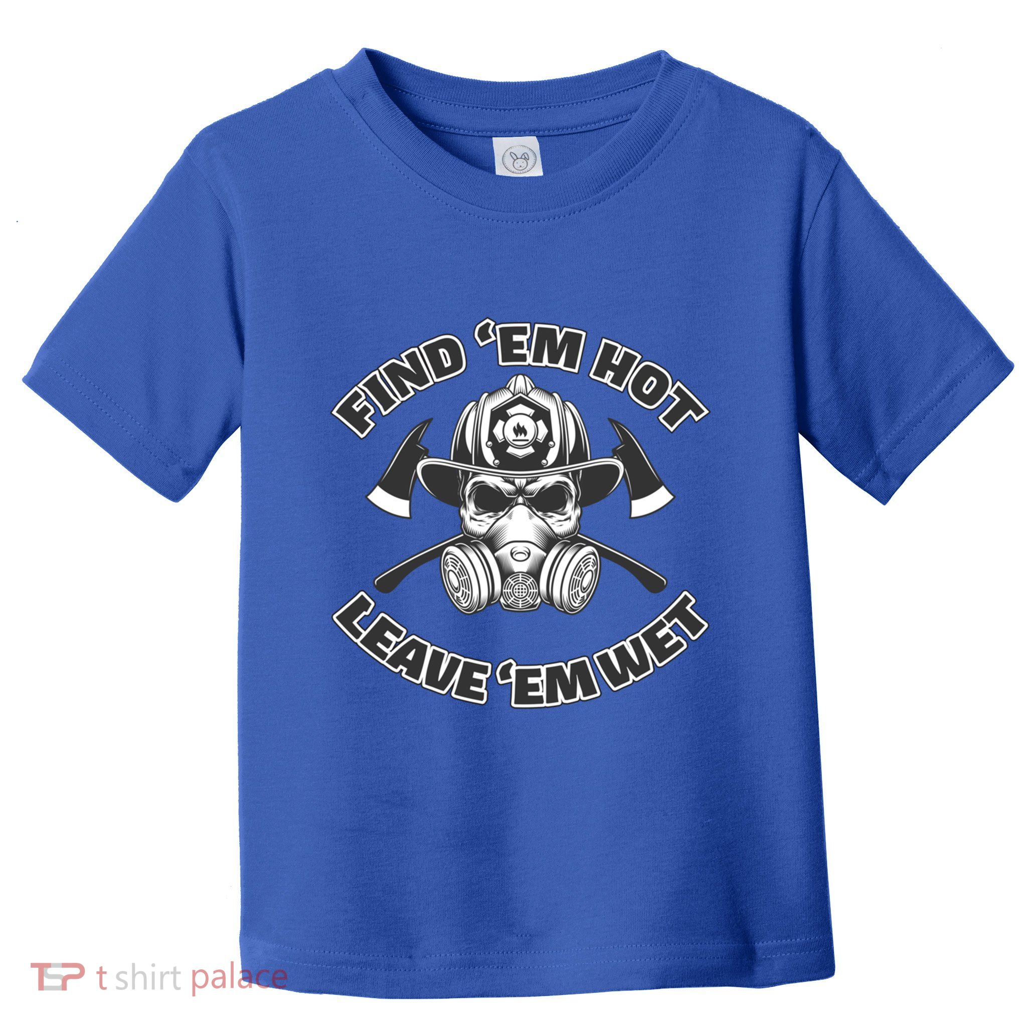 Find Em Hot Leave Em Wet Funny Firefighter Skull Gift Toddler T-Shirt