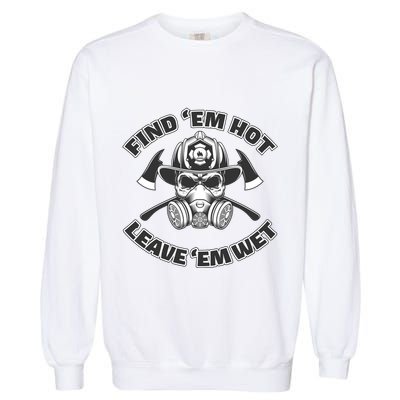 Find Em Hot Leave Em Wet Funny Firefighter Skull Gift Garment-Dyed Sweatshirt