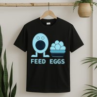 Feed Eggs I Think You Should Leave T-Shirt
