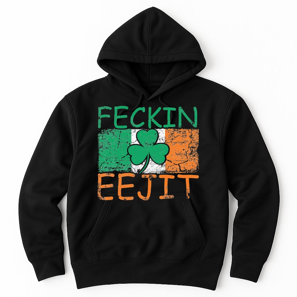 Feckin Eejit Ireland Irish Slang flag St Patricks Day Hoodie