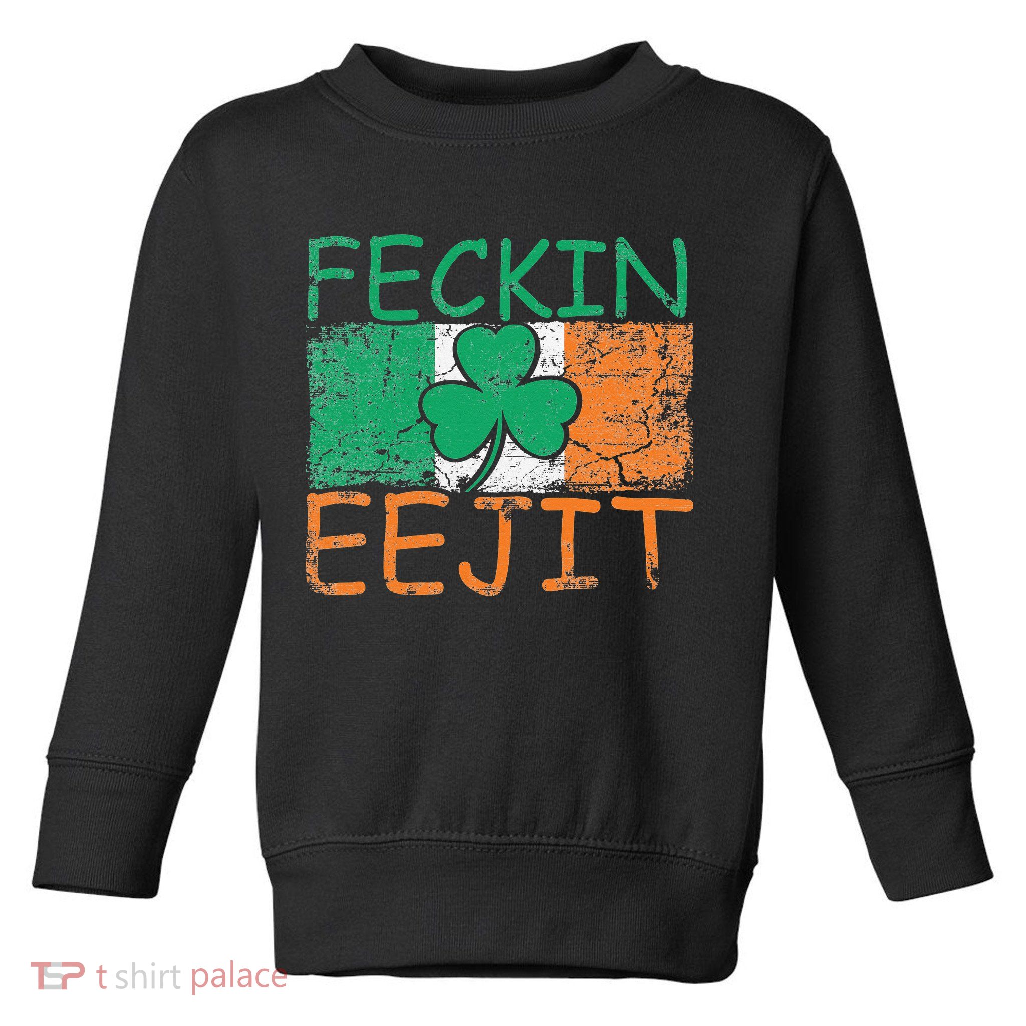 Feckin Eejit Ireland Irish Slang flag St Patricks Day Toddler Sweatshirt