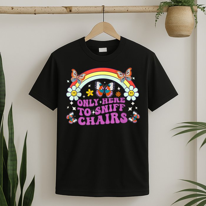 Funny Embarrassing Inappropriate Only Here To Sniff Chairs T-Shirt