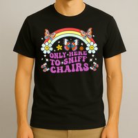 Funny Embarrassing Inappropriate Only Here To Sniff Chairs T-Shirt