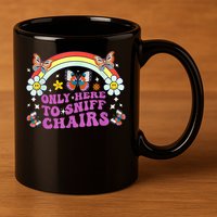 Funny Embarrassing Inappropriate Only Here To Sniff Chairs 11oz C Handle Ceramic Mug