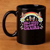 Funny Embarrassing Inappropriate Only Here To Sniff Chairs 11oz C Handle Ceramic Mug