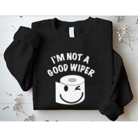 Funny Embarrassing IM Not A Good Wiper Humor Sweatshirt
