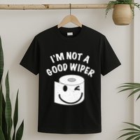 Funny Embarrassing IM Not A Good Wiper Humor T-Shirt
