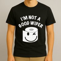 Funny Embarrassing IM Not A Good Wiper Humor T-Shirt