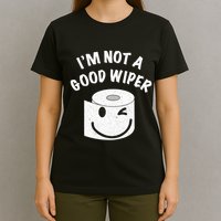Funny Embarrassing IM Not A Good Wiper Humor T-Shirt