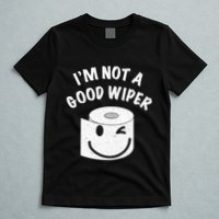 Funny Embarrassing IM Not A Good Wiper Humor T-Shirt