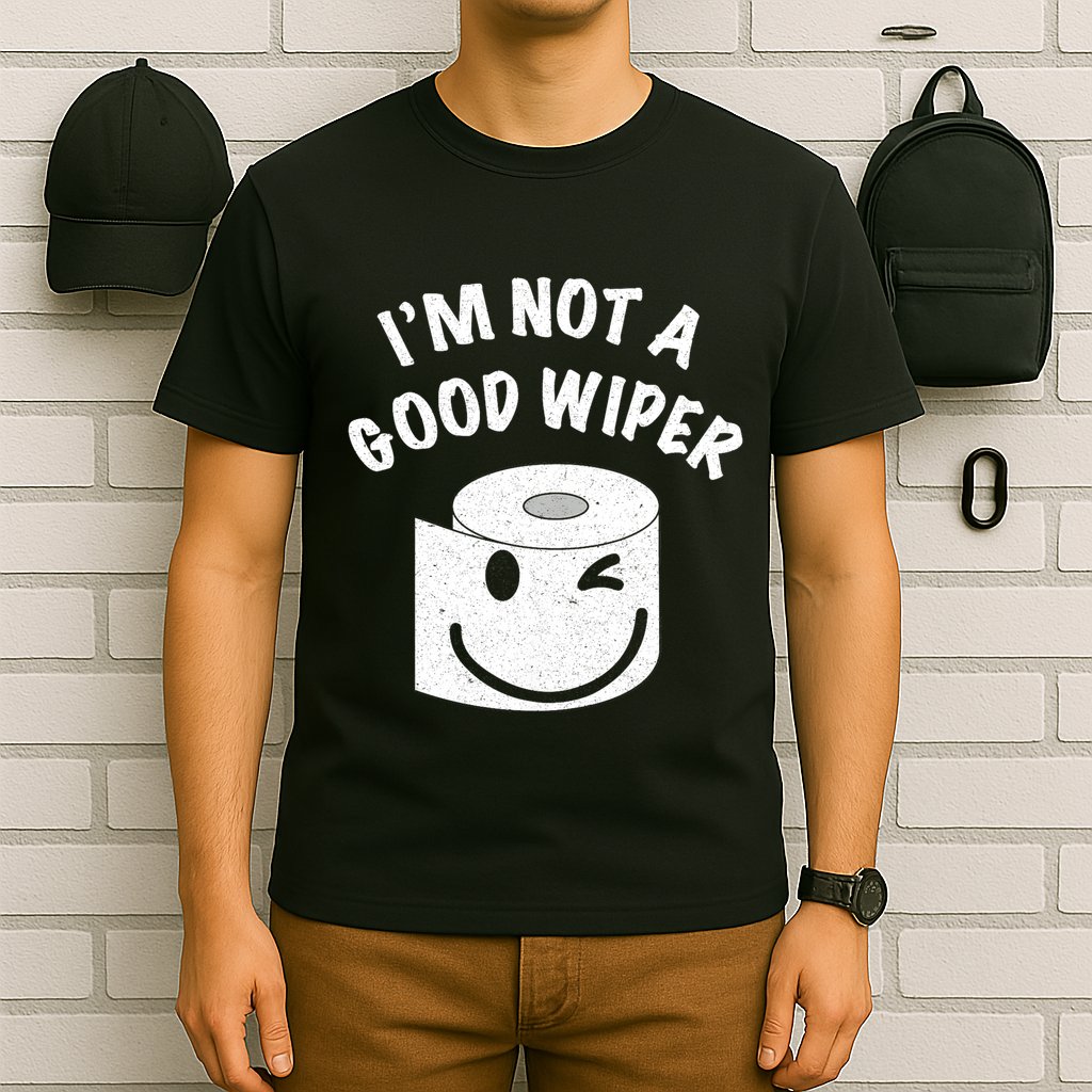 Funny Embarrassing IM Not A Good Wiper Humor T-Shirt