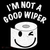 Funny Embarrassing IM Not A Good Wiper Humor T-Shirt
