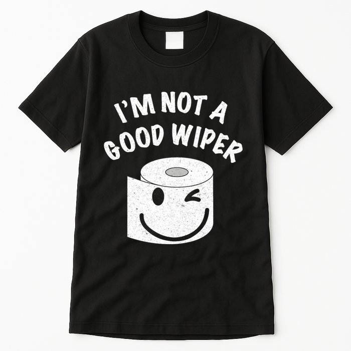 Funny Embarrassing IM Not A Good Wiper Humor Tall T-Shirt