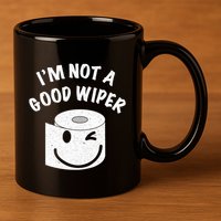 Funny Embarrassing IM Not A Good Wiper Humor 11oz C Handle Ceramic Mug