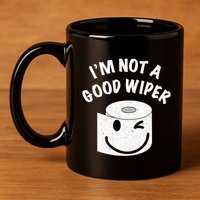 Funny Embarrassing IM Not A Good Wiper Humor 11oz C Handle Ceramic Mug