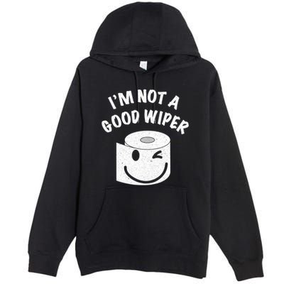 Funny Embarrassing IM Not A Good Wiper Humor Premium Pullover Hoodie