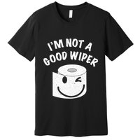 Funny Embarrassing IM Not A Good Wiper Humor Premium T-Shirt