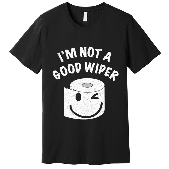 Funny Embarrassing IM Not A Good Wiper Humor Premium T-Shirt