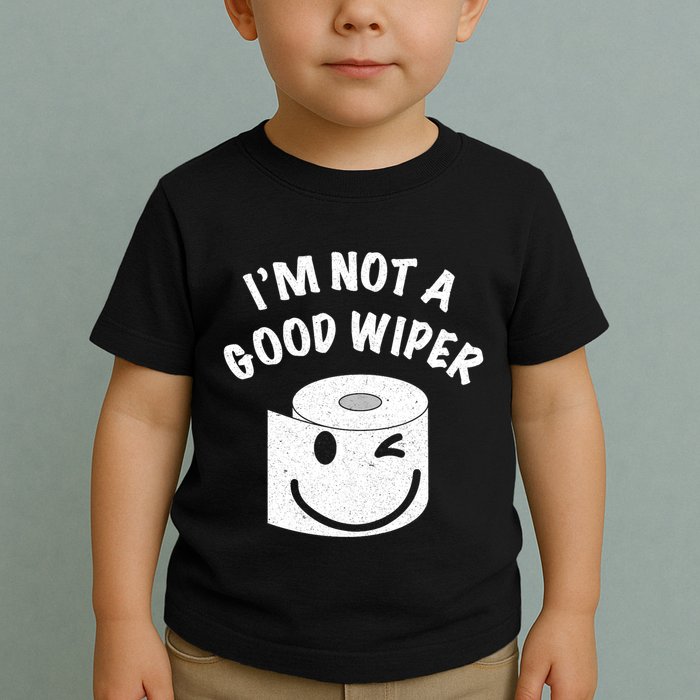 Funny Embarrassing IM Not A Good Wiper Humor Toddler T-Shirt