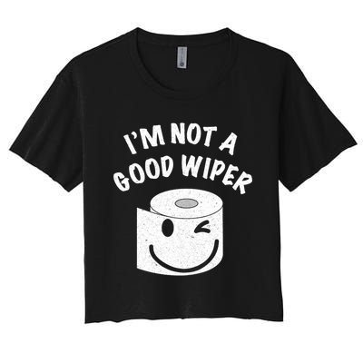 Funny Embarrassing IM Not A Good Wiper Humor Women's Crop Top Tee