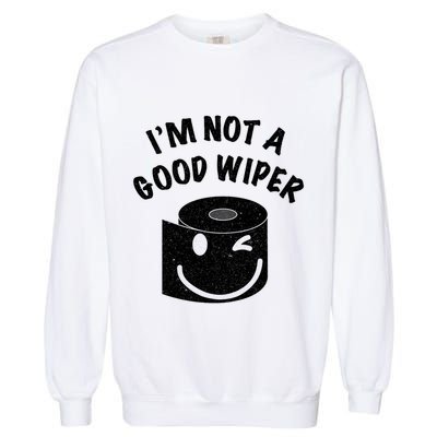 Funny Embarrassing IM Not A Good Wiper Humor Garment-Dyed Sweatshirt