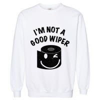 Funny Embarrassing IM Not A Good Wiper Humor Garment-Dyed Sweatshirt