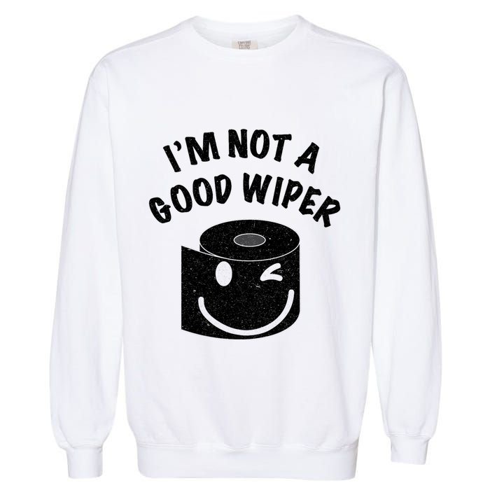 Funny Embarrassing IM Not A Good Wiper Humor Garment-Dyed Sweatshirt