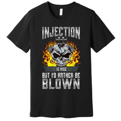 Fast Engines Injection Is Nice But I'd Rather Be Blown Gift Premium T-Shirt