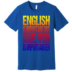 Fun English Is Important But Caramel Popcorn Is Importanter Funny Gift Premium T-Shirt