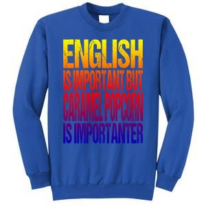 Fun English Is Important But Caramel Popcorn Is Importanter Funny Gift Tall Sweatshirt