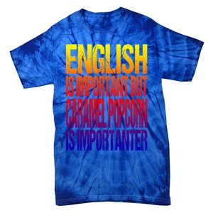 Fun English Is Important But Caramel Popcorn Is Importanter Funny Gift Tie-Dye T-Shirt